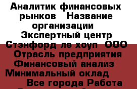 Аналитик финансовых рынков › Название организации ­ Экспертный центр Стэнфорд-ле-хоуп, ООО › Отрасль предприятия ­ Финансовый анализ › Минимальный оклад ­ 22 000 - Все города Работа » Вакансии   . Адыгея респ.,Адыгейск г.